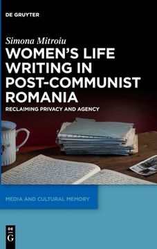 portada Women's Life Writing in Post-Communist Romania: Reclaiming Privacy and Agency de Simona Mitroiu(De Gruyter)