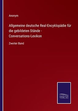 portada Allgemeine deutsche Real-Encyklopädie für die gebildeten Stände - Conversations-Lexikon: Zweiter Band (en Alemán)