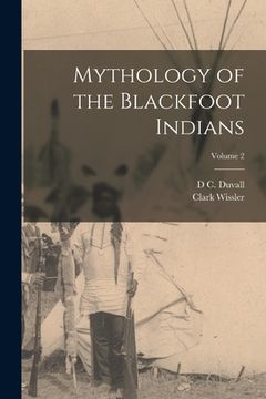 portada Mythology of the Blackfoot Indians; Volume 2 (en Inglés)