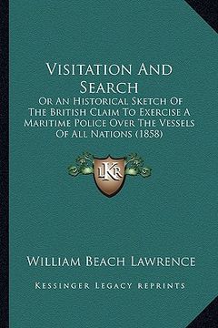 portada visitation and search: or an historical sketch of the british claim to exercise a mor an historical sketch of the british claim to exercise a