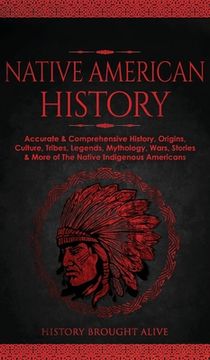 portada Native American History: Accurate & Comprehensive History, Origins, Culture, Tribes, Legends, Mythology, Wars, Stories & More of The Native Ind (en Inglés)