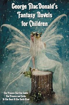 portada george macdonald's fantasy novels for children (complete and unabridged) including: the princess and the goblin, the princess and curdie and at the ba (en Inglés)