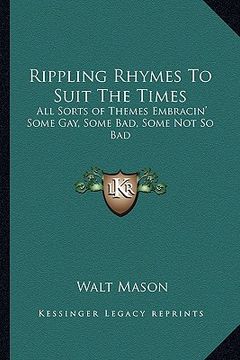 portada rippling rhymes to suit the times: all sorts of themes embracin' some gay, some bad, some not so bad (en Inglés)