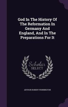 portada God In The History Of The Reformation In Germany And England, And In The Preparations For It (en Inglés)