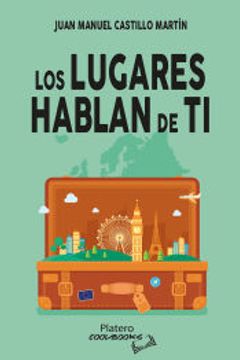 portada Los Lugares Hablan de ti de Juan Manuel Castillo Martín(Platero Ediciones) (in Spanish)