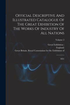 portada Official Descriptive And Illustrated Catalogue Of The Great Exhibition Of The Works Of Industry Of All Nations: 1851; Volume 2 (en Inglés)