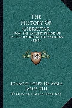 portada the history of gibraltar: from the earliest period of its occupation by the saracens (1845) (en Inglés)