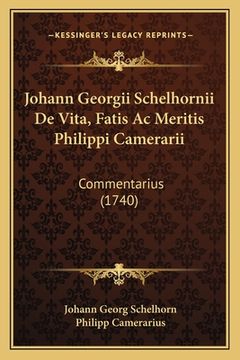 portada Johann Georgii Schelhornii De Vita, Fatis Ac Meritis Philippi Camerarii: Commentarius (1740) (in Latin)