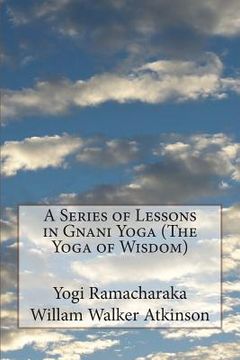 portada A Series of Lessons in Gnani Yoga (The Yoga of Wisdom) (en Inglés)