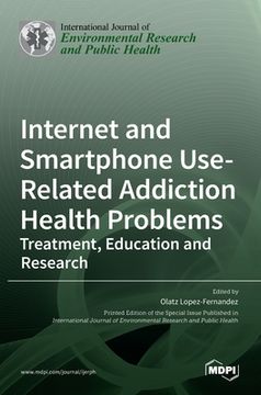 portada Internet and Smartphone Use-Related Addiction Health Problems: Treatment, Education and Research (en Inglés)