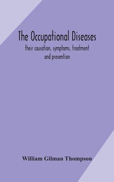 portada The occupational diseases; their causation, symptoms, treatment and prevention (en Inglés)