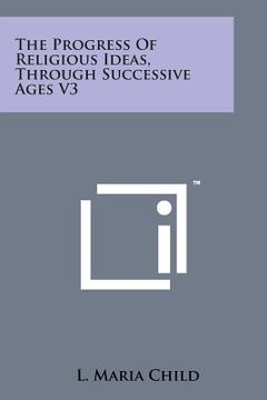 portada The Progress of Religious Ideas, Through Successive Ages V3 (en Inglés)