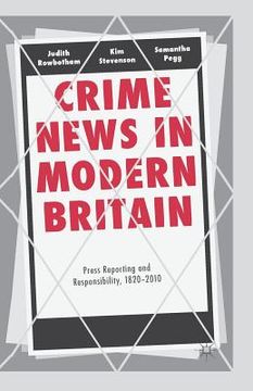 portada Crime News in Modern Britain: Press Reporting and Responsibility, 1820-2010 (en Inglés)