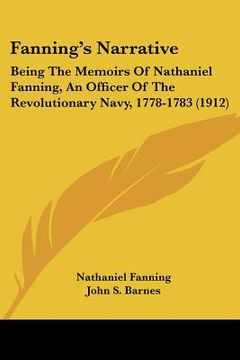 portada fanning's narrative: being the memoirs of nathaniel fanning, an officer of the revolutionary navy, 1778-1783 (1912) (en Inglés)