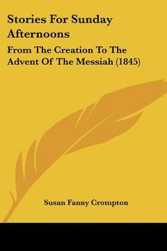 portada stories for sunday afternoons: from the creation to the advent of the messiah (1845) (in English)
