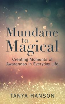 portada Mundane to Magical: Creating Moments of Awareness in Everyday Life (en Inglés)