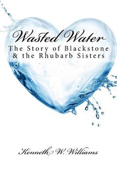 portada Wasted Water: The Story of Blackstone & the Rhubarb Sisters (en Inglés)