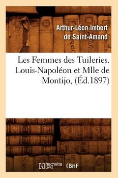 portada Les Femmes Des Tuileries. Louis-Napoléon Et Mlle de Montijo, (Éd.1897) (in French)
