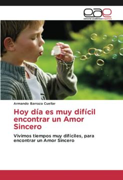portada Hoy día es muy Difícil Encontrar un Amor Sincero: Vivimos Tiempos muy Difíciles, Para Encontrar un Amor Sincero (in Spanish)