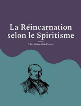 portada La Réincarnation selon le Spiritisme: la croyance théosophique en la vie après la mort d'Allan Kardec, codificateur du spiritisme moderne 