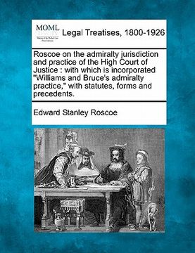 portada roscoe on the admiralty jurisdiction and practice of the high court of justice: with which is incorporated "williams and bruce's admiralty practice," (en Inglés)