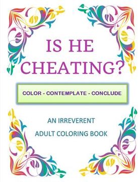 portada Is He Cheating?: Color - Contemplate - Conclude: An Irreverent Adult Coloring Book (en Inglés)