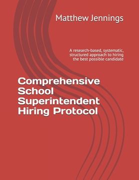 portada Comprehensive School Superintendent Hiring Protocol: A research-based, systematic, structured approach to hiring the best possible candidate (en Inglés)
