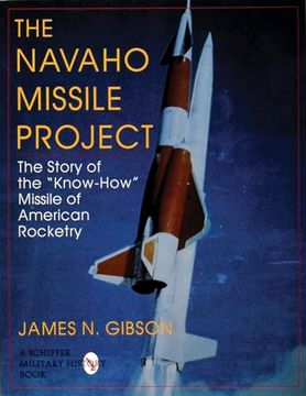 portada The Navaho Missile Project: The Story of the ""Know-How"" Missile of American Rocketry (Schiffer Military (en Inglés)