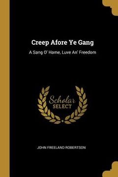 portada Creep Afore Ye Gang: A Sang O' Hame, Luve An' Freedom (en Inglés)