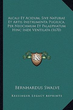 portada Alcali Et Acidum, Sive Naturae Et Artis Instrumenta Pugilica, Per Neochmum Et Palaephatum Hinc Inde Ventilata (1670) (en Latin)