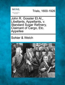 portada john r. gossler et al., libellants, appellants, v. standard sugar refinery, claimant of cargo, etc. appellee (in English)