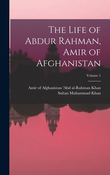 portada The Life of Abdur Rahman, Amir of Afghanistan; Volume 1