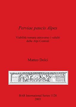 portada Perviae Paucis Alpes: Viabilità Romana Attraverso i Valichi Delle Alpi Centrali (1128) (British Archaeological Reports International Series) (en Inglés)