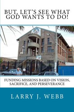 portada BUT, Let's See What God Wants to Do!: Funding Mission Projects Based Upon Vision, Sacrifice, and Perseverance