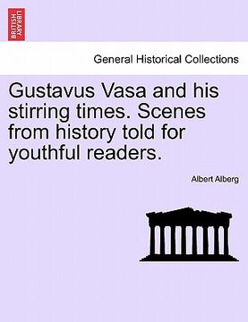 portada gustavus vasa and his stirring times. scenes from history told for youthful readers. (en Inglés)