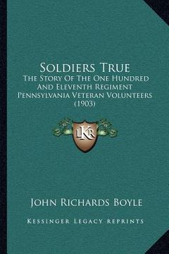 portada soldiers true: the story of the one hundred and eleventh regiment pennsylvania veteran volunteers (1903)