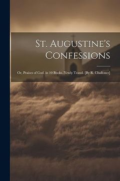 portada St. Augustine's Confessions; Or, Praises of God, in 10 Books. Newly Transl. [by r. Challoner]