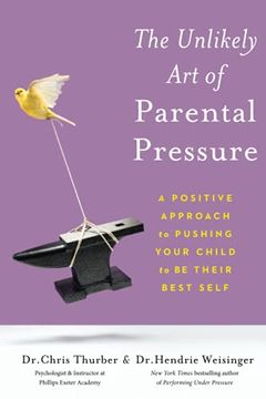 portada The Unlikely art of Parental Pressure: A Positive Approach to Pushing Your Child to be Their Best Self (en Inglés)