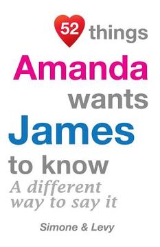 portada 52 Things Amanda Wants James To Know: A Different Way To Say It