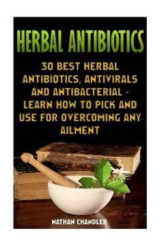 portada Herbal Antibiotics: 30 Best Herbal Antibiotics, Antivirals and Antibacterial - Learn How to Pick and Use for Overcoming Any Ailment: (Medi (en Inglés)