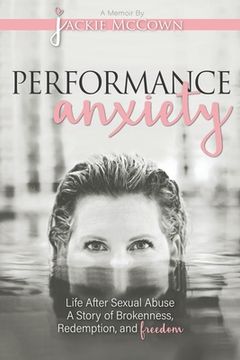 portada Performance Anxiety: Life After Sexual Abuse: A Story of Brokenness, Redemption, and Freedom (en Inglés)