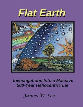 portada Flat Earth; Investigations Into a Massive 500-Year Heliocentric lie (Color) (en Inglés)
