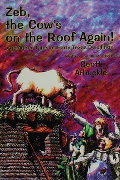 portada Zeb, the Cow's on the Roof Again!: And Other Tales of Early Texas Dwellings (en Inglés)