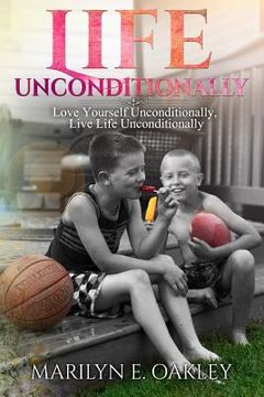 portada Life Unconditionally: Love Yourself Unconditionally, Live Life Unconditionally (in English)