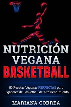 portada NUTRICION Vegana BASKETBALL: 50 Recetas Veganas PERFECTAS para Jugadores de Basketball de Alto Rendimiento