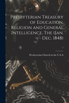 portada Presbyterian Treasury of Education, Religion and General Intelligence, The (Jan. - Dec. 1848); 1 (in English)