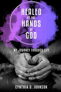 portada Healed by the Hands of God: My Journey Through Life (en Inglés)