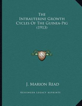 portada the intrauterine growth cycles of the guinea-pig (1913) (en Inglés)