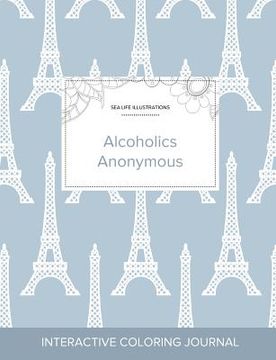 portada Adult Coloring Journal: Alcoholics Anonymous (Sea Life Illustrations, Eiffel Tower) (in English)