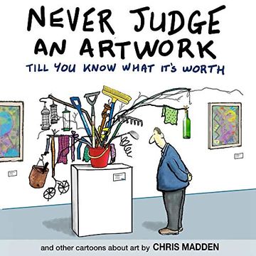 portada Never Judge an Artwork Till you Know What It'S Worth: And Other Cartoons About art (en Inglés)